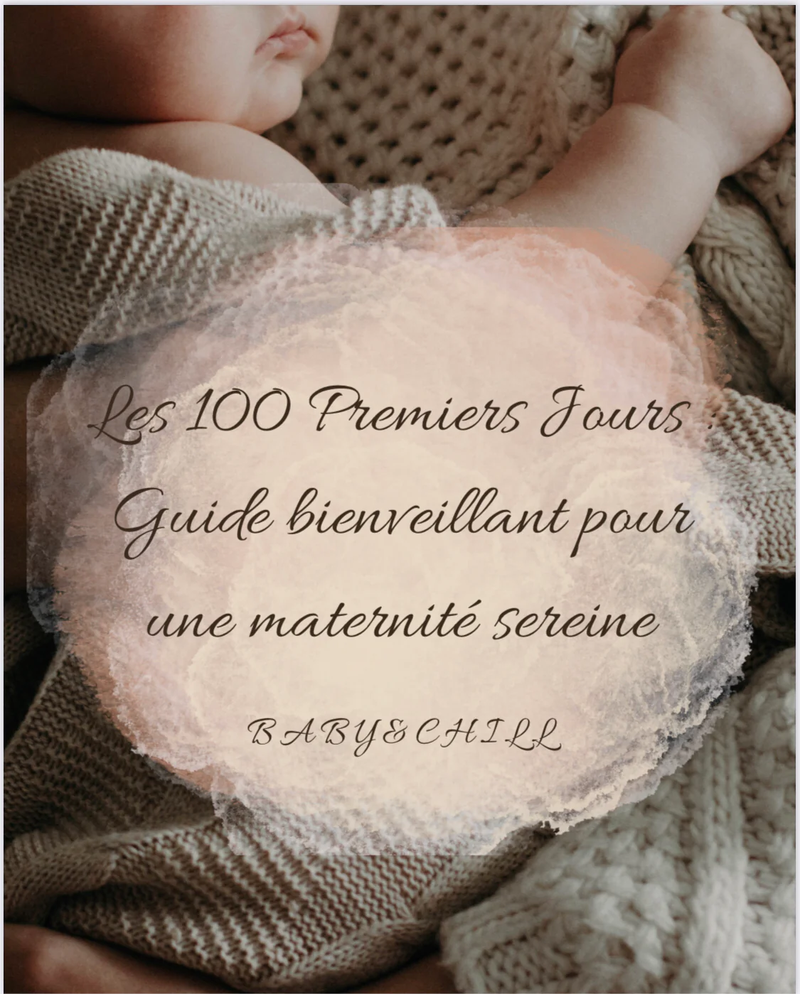 "Les 100 premiers jours : Guide bienveillant pour une maternité sereine" by Baby&Chill